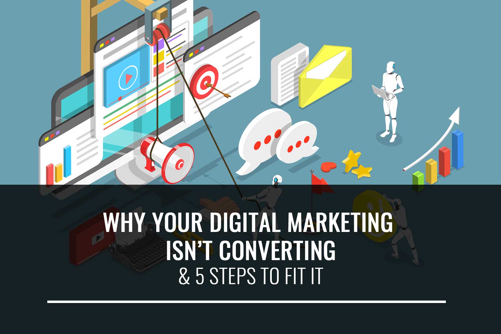 Why your digital marketing isn't converting and the 5 steps to fix it