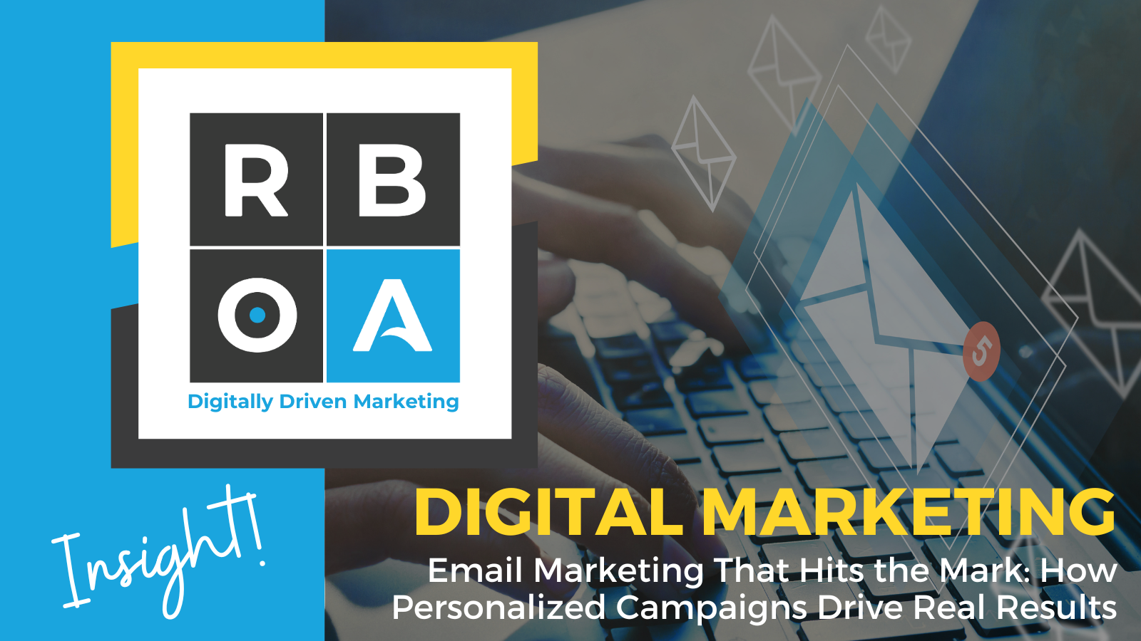 Digital marketing insight: Email marketing that hits the mark. How personalized campaigns drive real results